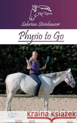 Physio to Go: Eine praktische Arbeitshilfe für Dich & Dein Pferd! Steinhauser, Sabrina 9783347208759 Tredition Gmbh - książka