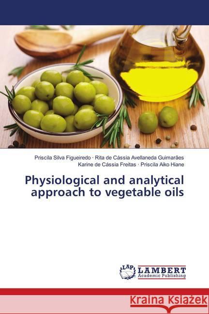 Physiological and analytical approach to vegetable oils Rita de Cássia Avellaneda Guimarães, Priscila Silva Figueiredo ·; Priscila Aiko Hiane, Karine de Cássia Freitas · 9786139885053 LAP Lambert Academic Publishing - książka