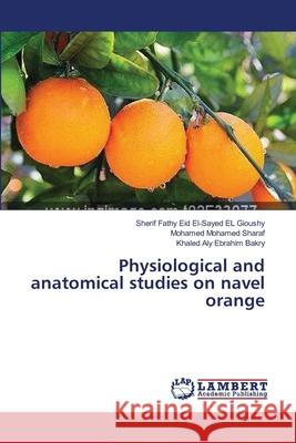 Physiological and anatomical studies on navel orange El Gioushy, Sherif Fathy Eid El-Sayed 9783659357008 LAP Lambert Academic Publishing - książka