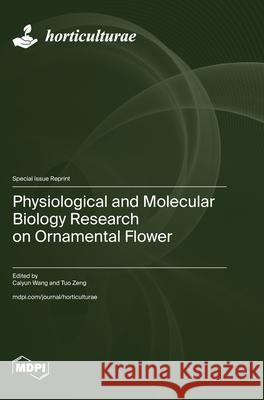 Physiological and Molecular Biology Research on Ornamental Flower Caiyun Wang Tuo Zeng 9783725814916 Mdpi AG - książka