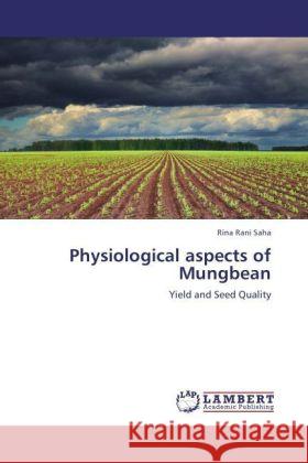 Physiological aspects of Mungbean : Yield and Seed Quality Saha, Rina Rani 9783846595893 LAP Lambert Academic Publishing - książka