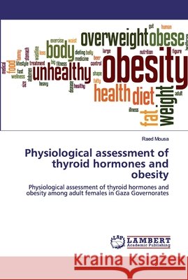 Physiological assessment of thyroid hormones and obesity Mousa, Raed 9786202516624 LAP Lambert Academic Publishing - książka