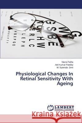 Physiological Changes in Retinal Sensitivity with Ageing Farha Nazia                              Pandey Anil Kumar                        Devi M. Syamala 9783659517693 LAP Lambert Academic Publishing - książka