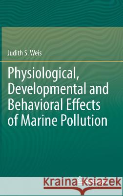 Physiological, Developmental and Behavioral Effects of Marine Pollution Judith S. Weis 9789400769489 Springer - książka