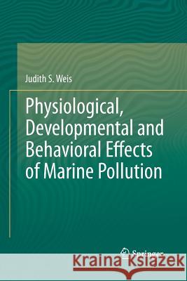 Physiological, Developmental and Behavioral Effects of Marine Pollution Judith S. Weis 9789400795785 Springer - książka