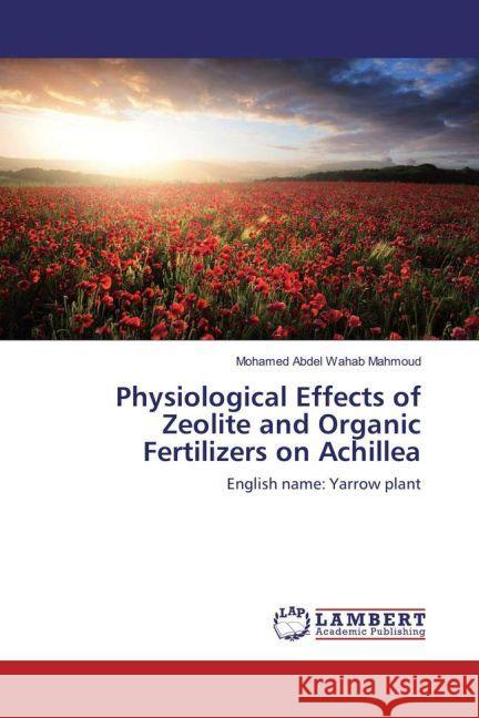 Physiological Effects of Zeolite and Organic Fertilizers on Achillea : English name: Yarrow plant Mahmoud, Mohamed Abdel Wahab 9783659873744 LAP Lambert Academic Publishing - książka