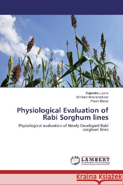 Physiological Evaluation : Newly Developed Rabi sorghum lines Lipane, Rajendra; Amarshettiwar, Shrikant; Berad, Pravin 9786202026758 LAP Lambert Academic Publishing - książka