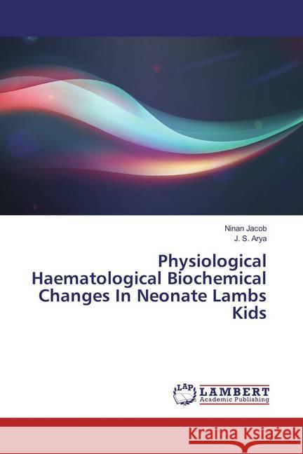 Physiological Haematological Biochemical Changes In Neonate Lambs Kids Jacob, Ninan; Arya, J. S. 9786202094498 LAP Lambert Academic Publishing - książka