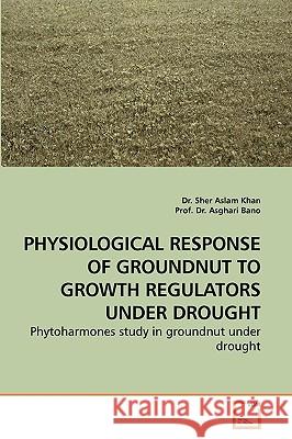 Physiological Response of Groundnut to Growth Regulators Under Drought Dr Sher Aslam Khan Prof Dr 9783639238204 VDM Verlag - książka