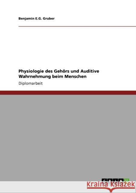 Physiologie des Gehörs und Auditive Wahrnehmung beim Menschen Gruber, Benjamin E. G. 9783640582273 Grin Verlag - książka