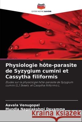 Physiologie hôte-parasite de Syzygium cumini et Cassytha filiformis Venugopal, Aavala, Nagalakshmi Devamma, Mundla 9786209048418 Editions Notre Savoir - książka