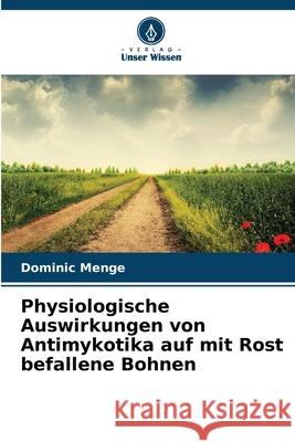 Physiologische Auswirkungen von Antimykotika auf mit Rost befallene Bohnen Menge, Dominic 9783659650482 Verlag Unser Wissen - książka