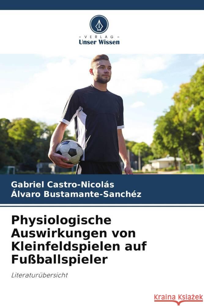 Physiologische Auswirkungen von Kleinfeldspielen auf Fußballspieler Castro-Nicolás, Gabriel, Bustamante-Sánchez, Álvaro 9786204949222 Verlag Unser Wissen - książka