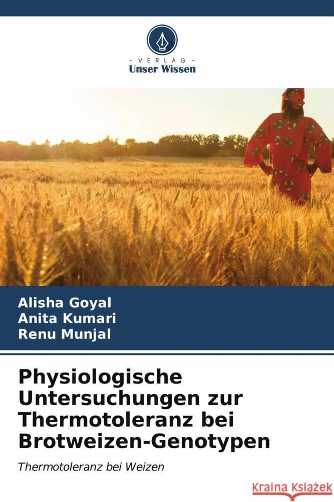 Physiologische Untersuchungen zur Thermotoleranz bei Brotweizen-Genotypen Alisha Goyal Anita Kumari Renu Munjal 9786207077526 Verlag Unser Wissen - książka