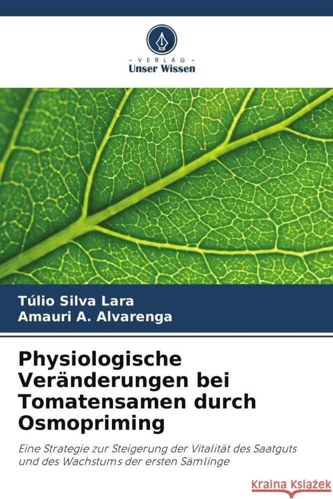 Physiologische Veränderungen bei Tomatensamen durch Osmopriming Silva Lara, Túlio, A. Alvarenga, Amauri 9786208187729 Verlag Unser Wissen - książka