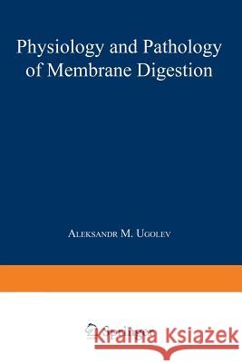 Physiology and Pathology of Membrane Digestion A. M. Ugolev 9781489962027 Springer - książka