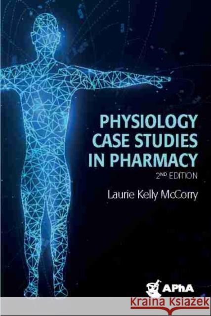 Physiology Case Studies in Pharmacy Laurie Kelly McCorry 9781582123561 American Pharmacists Association (APhA) - książka