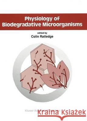 Physiology of Biodegradative Microorganisms Colin Ed. Ratledge C. Ratledge Colin Ratledge 9780792311324 Kluwer Academic Publishers - książka