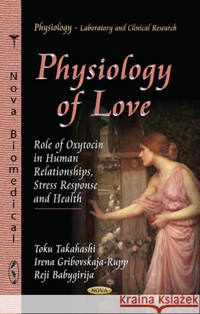 Physiology of Love: Role of Oxytocin in Human Relationships, Stress Response & Health Toku Takahashi, Irena Gribovskaja-Rupp, Reji Babygirija 9781624173028 Nova Science Publishers Inc - książka