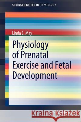 Physiology of Prenatal Exercise and Fetal Development Linda E. May 9781461434078 Springer - książka