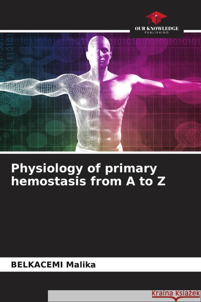 Physiology of primary hemostasis from A to Z Malika, BELKACEMI 9786204240442 Our Knowledge Publishing - książka