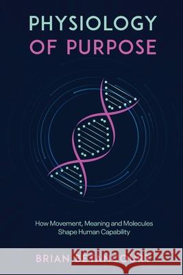 Physiology of Purpose: How Movement, Meaning and Molecules Shape Human Capability Brian Betancourt 9781960346827 Authors Unite Publishing - książka