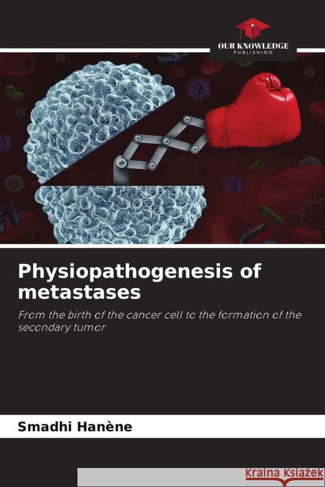 Physiopathogenesis of metastases Smadhi Hanene   9786205890127 Our Knowledge Publishing - książka