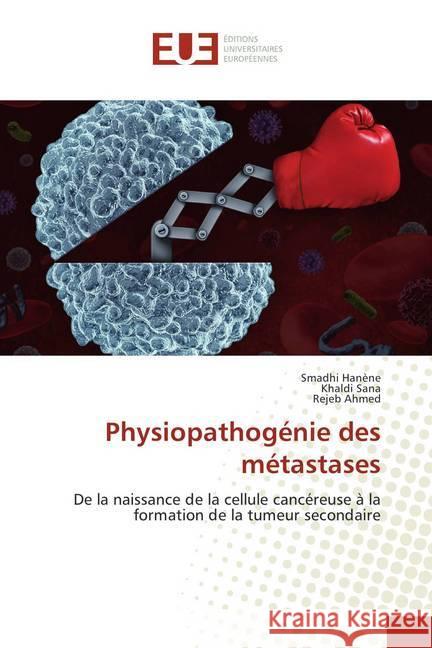 Physiopathogénie des métastases : De la naissance de la cellule cancéreuse à la formation de la tumeur secondaire Hanène, Smadhi; Sana, Khaldi; Ahmed, Rejeb 9786202282369 Éditions universitaires européennes - książka