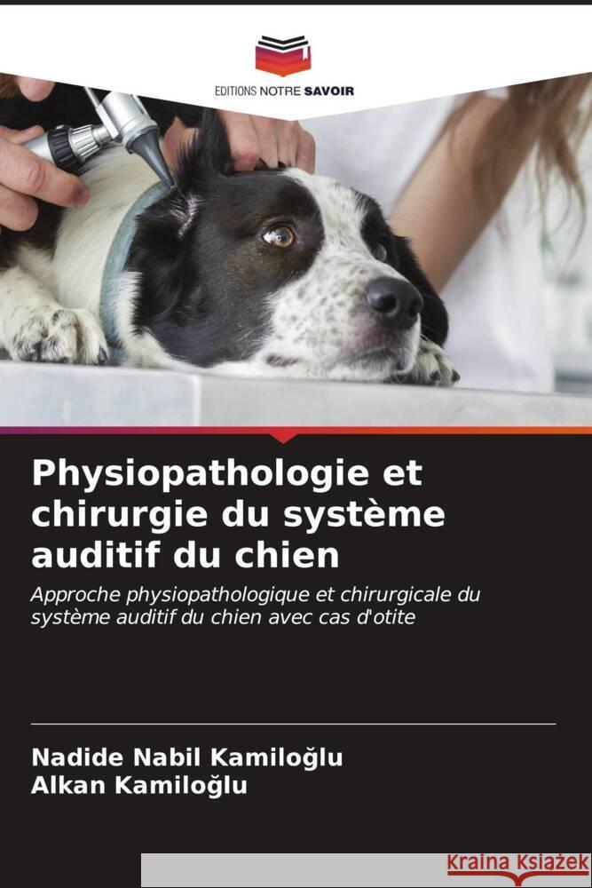 Physiopathologie et chirurgie du syst?me auditif du chien Nadide Nabil KamİloĞlu Alkan Kamiloglu 9786206671930 Editions Notre Savoir - książka