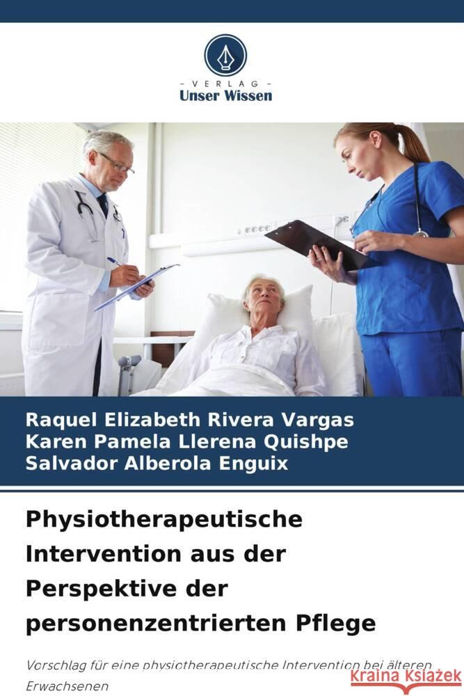 Physiotherapeutische Intervention aus der Perspektive der personenzentrierten Pflege Rivera Vargas, Raquel Elizabeth, Llerena Quishpe, Karen Pamela, Alberola Enguix, Salvador 9786208609412 Verlag Unser Wissen - książka
