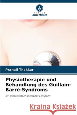 Physiotherapie und Behandlung des Guillain-Barré-Syndroms Thakkar, Pranali 9786208489885 Verlag Unser Wissen - książka