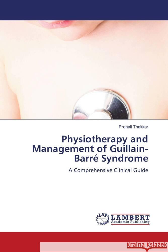 Physiotherapy and Management of Guillain-Barré Syndrome Thakkar, Pranali 9786208453213 LAP Lambert Academic Publishing - książka
