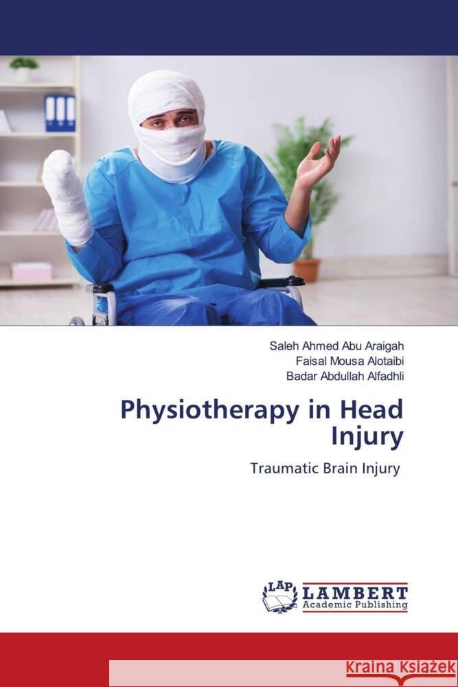 Physiotherapy in Head Injury Araigah, Saleh Ahmed Abu, Alotaibi, Faisal Mousa, Alfadhli, Badar Abdullah 9786205498972 LAP Lambert Academic Publishing - książka