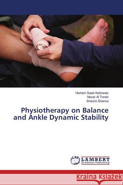 Physiotherapy on Balance and Ankle Dynamic Stability Addowais, Hisham Saad; Al Torairi, Nezar; Shamsi, Sharick 9786139998920 LAP Lambert Academic Publishing - książka