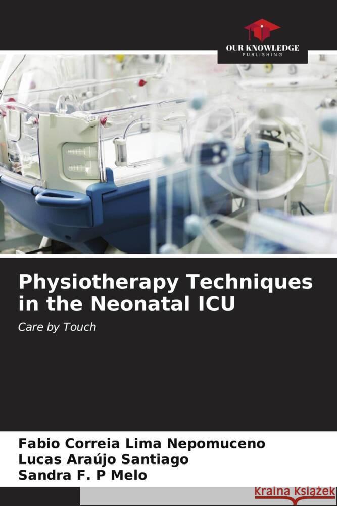 Physiotherapy Techniques in the Neonatal ICU Fabio Correi Lucas Ara?jo Santiago Sandra F. P. Melo 9786206641919 Our Knowledge Publishing - książka