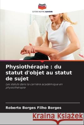 Physiothérapie : du statut d'objet au statut de sujet Borges, Roberto Borges Filho 9786208726751 Editions Notre Savoir - książka