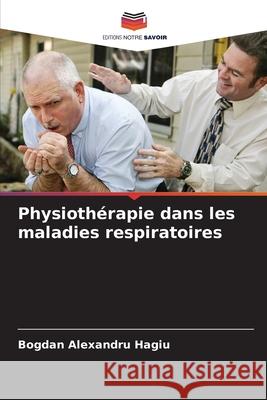 Physiothérapie dans les maladies respiratoires Hagiu, Bogdan Alexandru 9786202397001 Editions Notre Savoir - książka