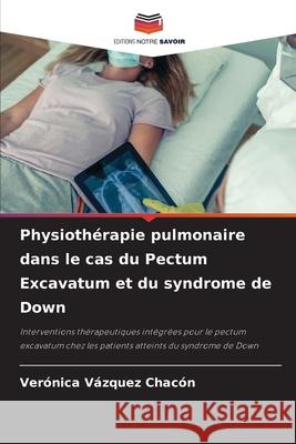 Physiothérapie pulmonaire dans le cas du Pectum Excavatum et du syndrome de Down Vázquez Chacón, Verónica 9786208813956 Editions Notre Savoir - książka