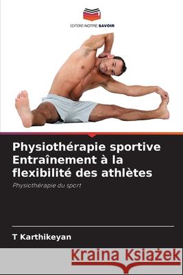 Physioth?rapie sportive Entra?nement ? la flexibilit? des athl?tes T. Karthikeyan 9786207605187 Editions Notre Savoir - książka