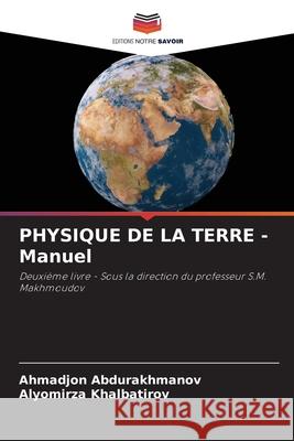 PHYSIQUE DE LA TERRE - Manuel Abdurakhmanov, Ahmadjon, Khalbatirov, Alyomirza 9786209121661 Editions Notre Savoir - książka