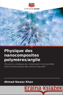 Physique des nanocomposites polymères/argile Khan, Ahmad Nawaz 9786202720229 Editions Notre Savoir - książka