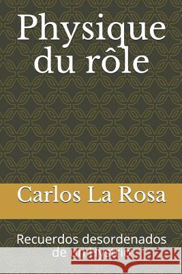 Physique Du Rôle: Recuerdos Desordenados de Un Hystrio La Rosa, Carlos 9781791558482 Independently Published - książka