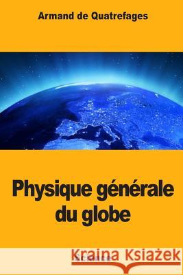 physique générale du globe De Quatrefages, Armand 9781984324245 Createspace Independent Publishing Platform - książka