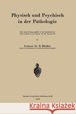 Physisch Und Psychisch in Der Pathologie: Nach Einem Vortrag, Gehalten in Der Gesellschaft Der Ärzte in Zürich in Der Sitzung Vom 30. Januar 1915 Bleuler, Eugen 9783662319222 Springer - książka
