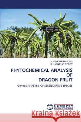 PHYTOCHEMICAL ANALYSIS OF DRAGON FRUIT GOUD, V. VENKATESH, Reddy, S. Karnakar 9786206172741 LAP Lambert Academic Publishing - książka