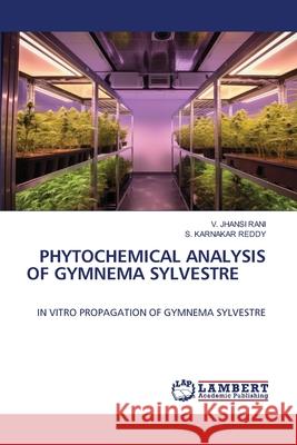 PHYTOCHEMICAL ANALYSIS OF GYMNEMA SYLVESTRE RANI, V. JHANSI, Reddy, S. Karnakar 9786207450947 LAP Lambert Academic Publishing - książka