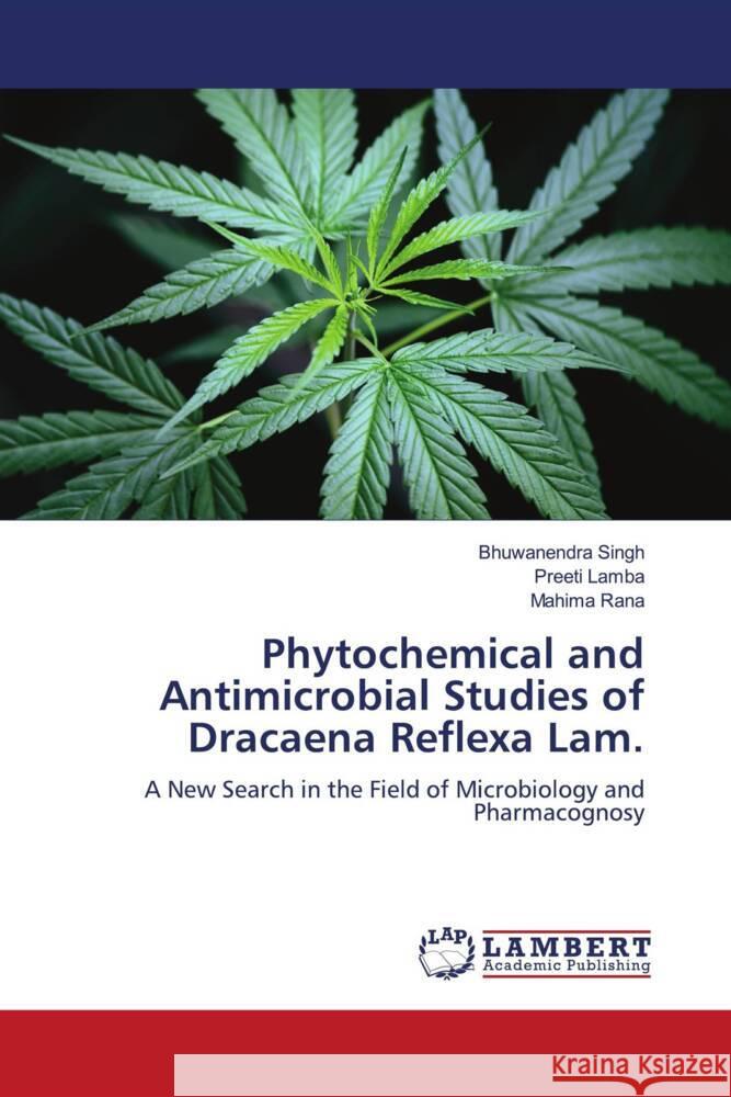 Phytochemical and Antimicrobial Studies of Dracaena Reflexa Lam. Bhuwanendra Singh Preeti Lamba Mahima Rana 9786208065621 LAP Lambert Academic Publishing - książka