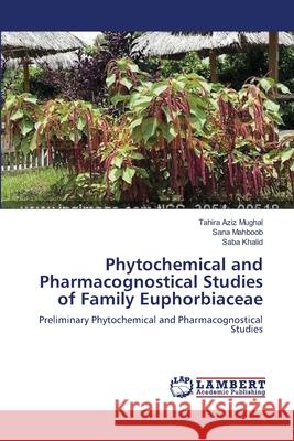 Phytochemical and Pharmacognostical Studies of Family Euphorbiaceae Tahira Aziz Mughal Sana Mahboob Saba Khalid 9783659168888 LAP Lambert Academic Publishing - książka