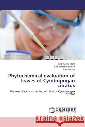 Phytochemical evaluation of leaves of Cymbopogan citratus : Pharmacological screening of plant of Cymbopogan citratus Islam, Md. Rabiul; Sumon, S.M. Ibrahim; Lipi, Farhana 9783659249907 LAP Lambert Academic Publishing - książka