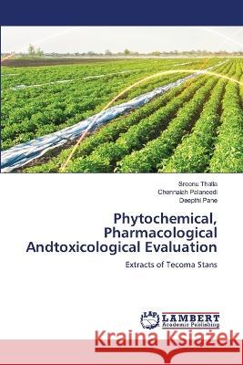 Phytochemical, Pharmacological Andtoxicological Evaluation Sreenu Thalla Chennaiah Palaneedi Deepthi Pane 9786205633120 LAP Lambert Academic Publishing - książka